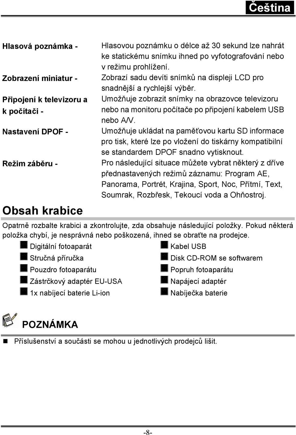 Umožňuje zobrazit snímky na obrazovce televizoru nebo na monitoru počítače po připojení kabelem USB nebo A/V.