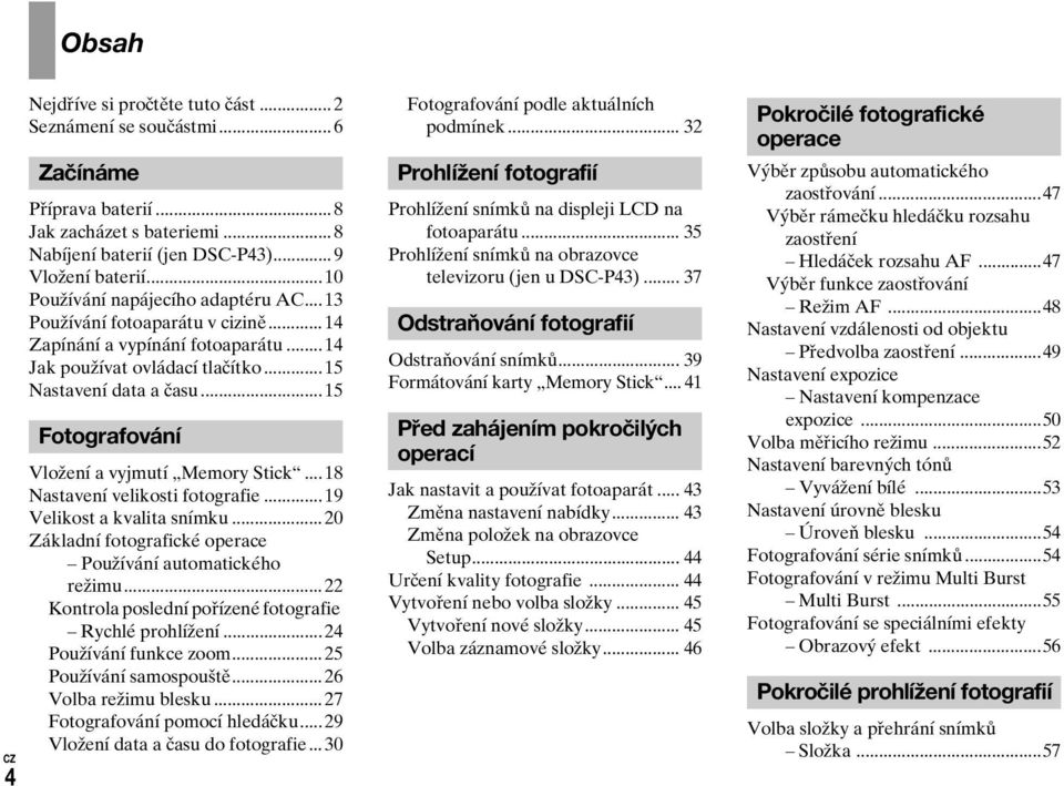 ..15 Fotografování Vložení a vyjmutí Memory Stick... 18 Nastavení velikosti fotografie...19 Velikost a kvalita snímku... 20 Základní fotografické operace Používání automatického režimu.