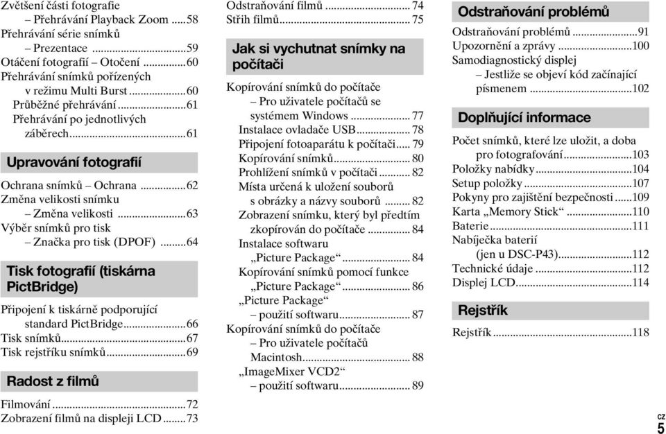 ..63 Výběr snímků pro tisk Značka pro tisk (DPOF)...64 Tisk fotografií (tiskárna PictBridge) Připojení k tiskárně podporující standard PictBridge...66 Tisk snímků...67 Tisk rejstříku snímků.