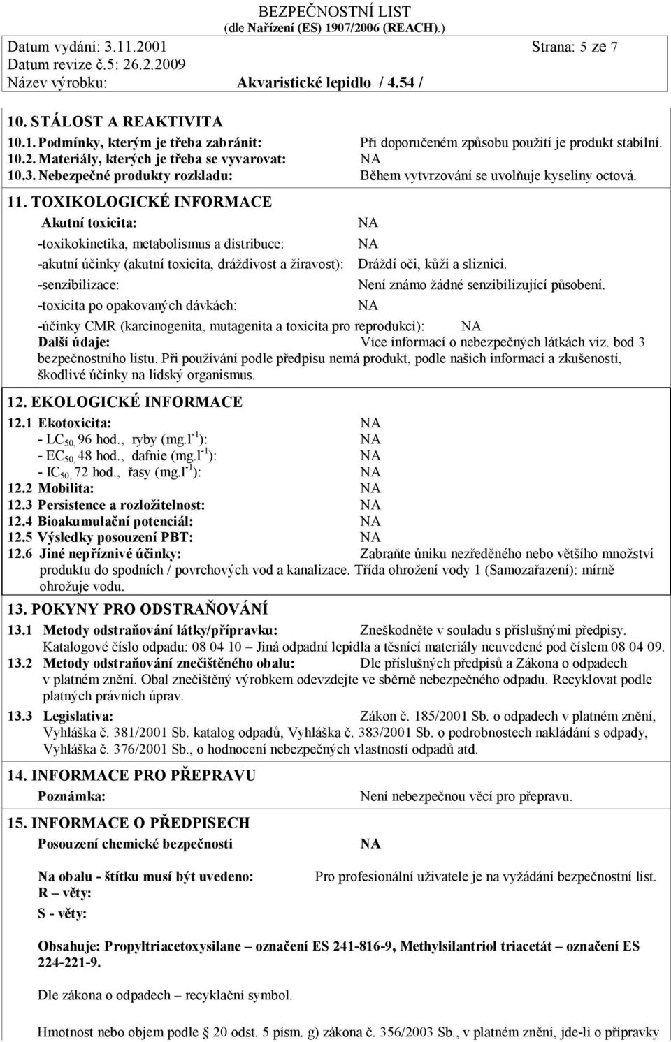 TOXIKOLOGICKÉ INFORMACE Akutní toxicita: -toxikokinetika, metabolismus a distribuce: -akutní účinky (akutní toxicita, dráždivost a žíravost): Dráždí oči, kůži a sliznici.