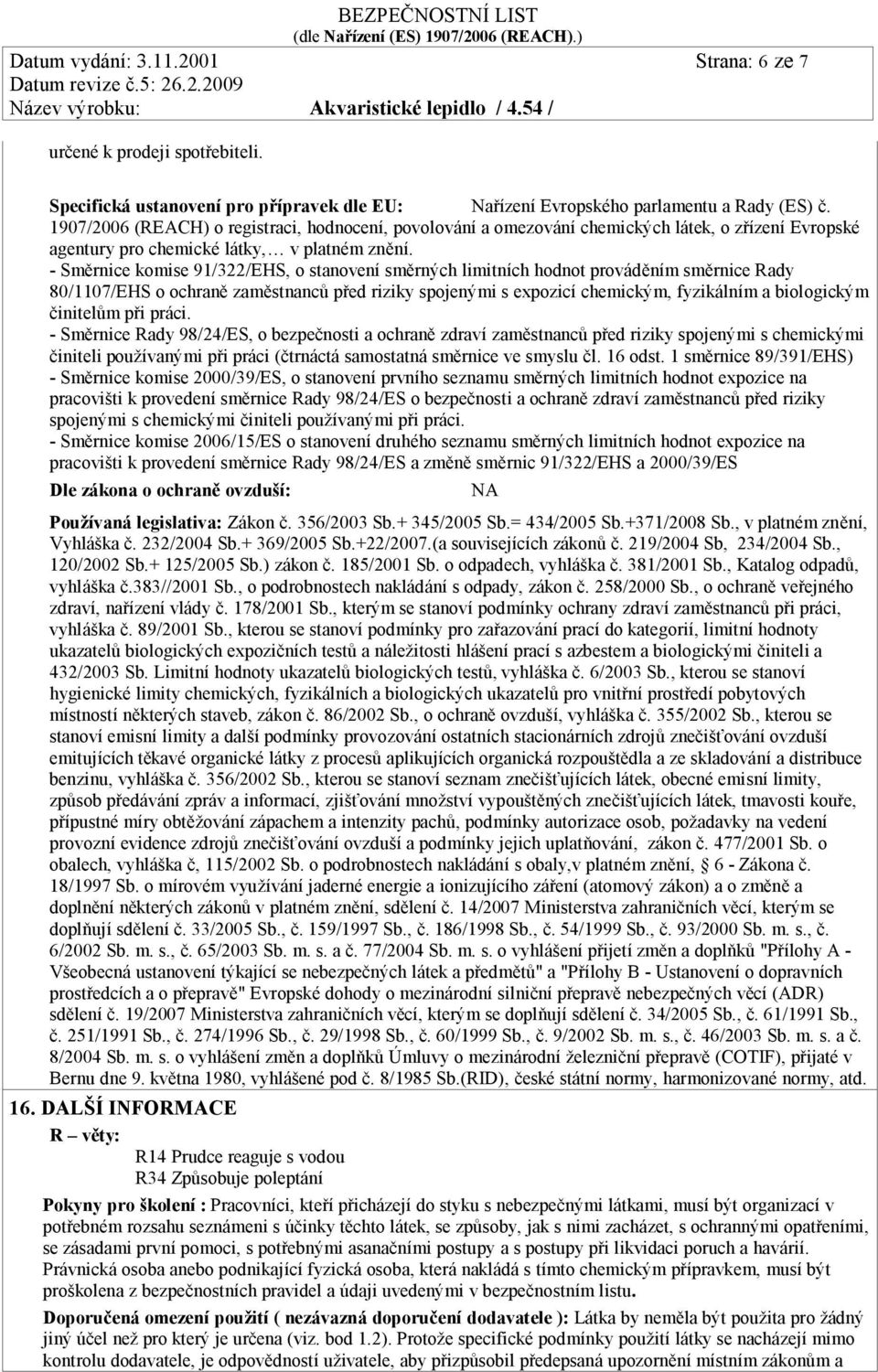 - Směrnice komise 91/322/EHS, o stanovení směrných limitních hodnot prováděním směrnice Rady 80/1107/EHS o ochraně zaměstnanců před riziky spojenými s expozicí chemickým, fyzikálním a biologickým