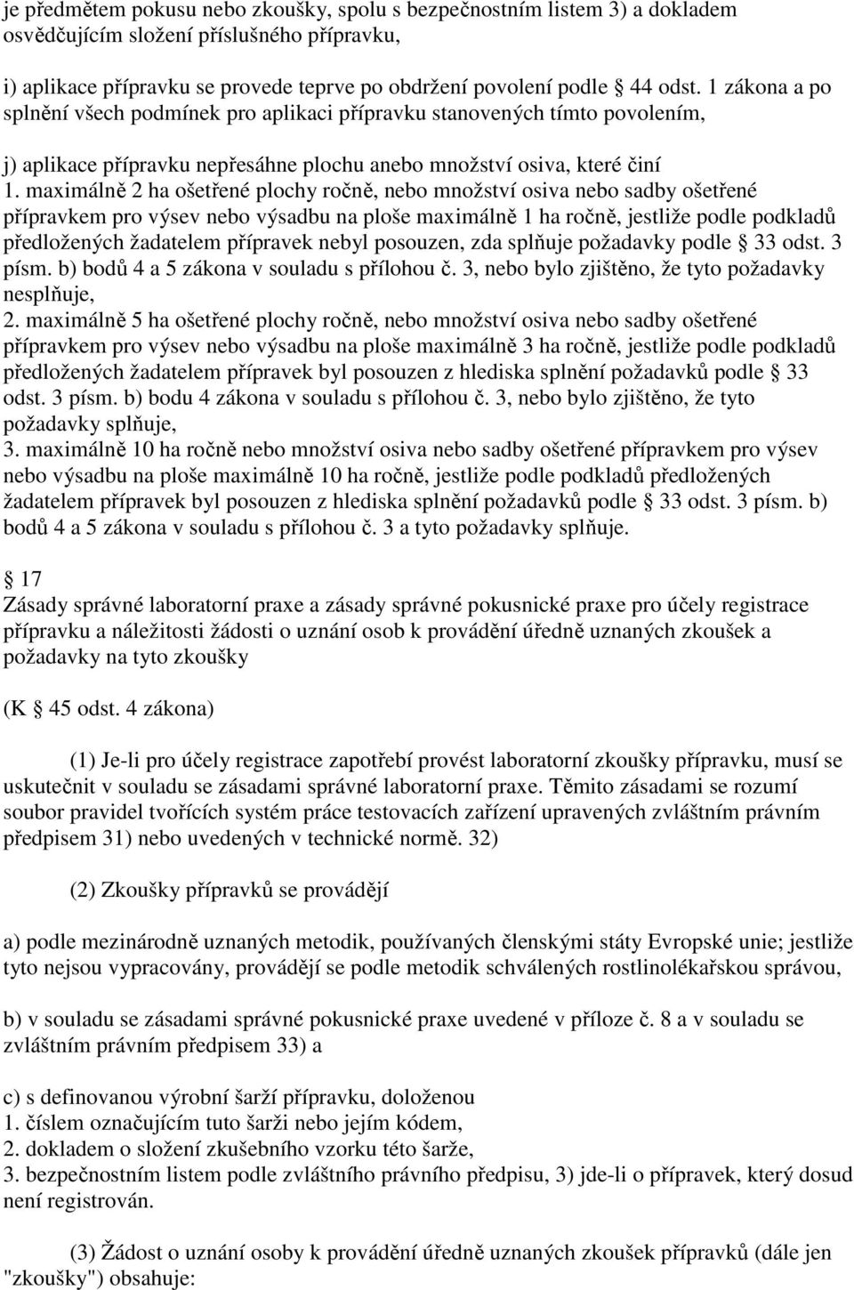 maximálně 2 ha ošetřené plochy ročně, nebo množství osiva nebo sadby ošetřené přípravkem pro výsev nebo výsadbu na ploše maximálně 1 ha ročně, jestliže podle podkladů předložených žadatelem přípravek