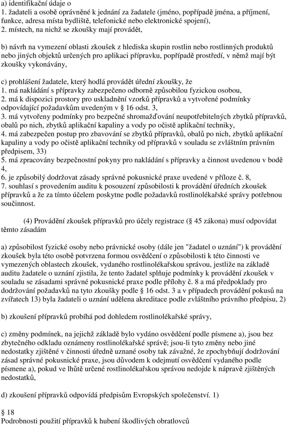 prostředí, v němž mají být zkoušky vykonávány, c) prohlášení žadatele, který hodlá provádět úřední zkoušky, že 1. má nakládání s přípravky zabezpečeno odborně způsobilou fyzickou osobou, 2.