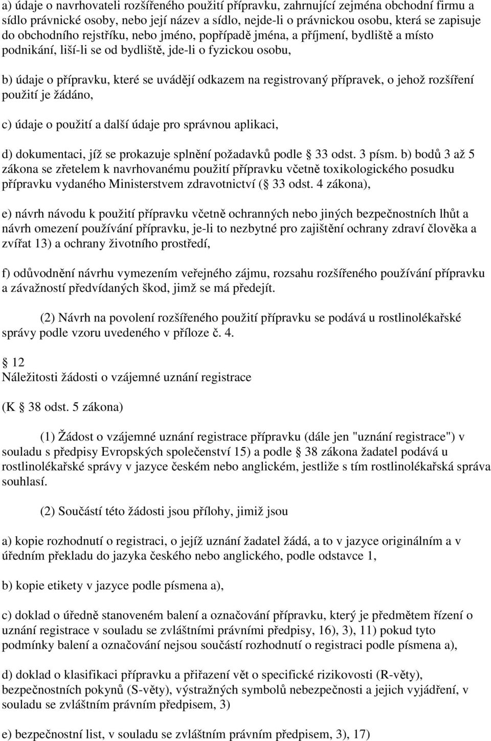 přípravek, o jehož rozšíření použití je žádáno, c) údaje o použití a další údaje pro správnou aplikaci, d) dokumentaci, jíž se prokazuje splnění požadavků podle 33 odst. 3 písm.