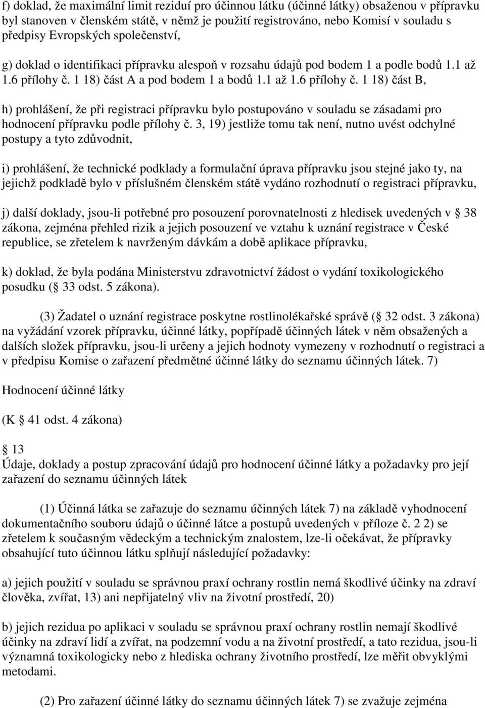 1 18) část A a pod bodem 1 a bodů 1.1 až 1.6 přílohy č. 1 18) část B, h) prohlášení, že při registraci přípravku bylo postupováno v souladu se zásadami pro hodnocení přípravku podle přílohy č.