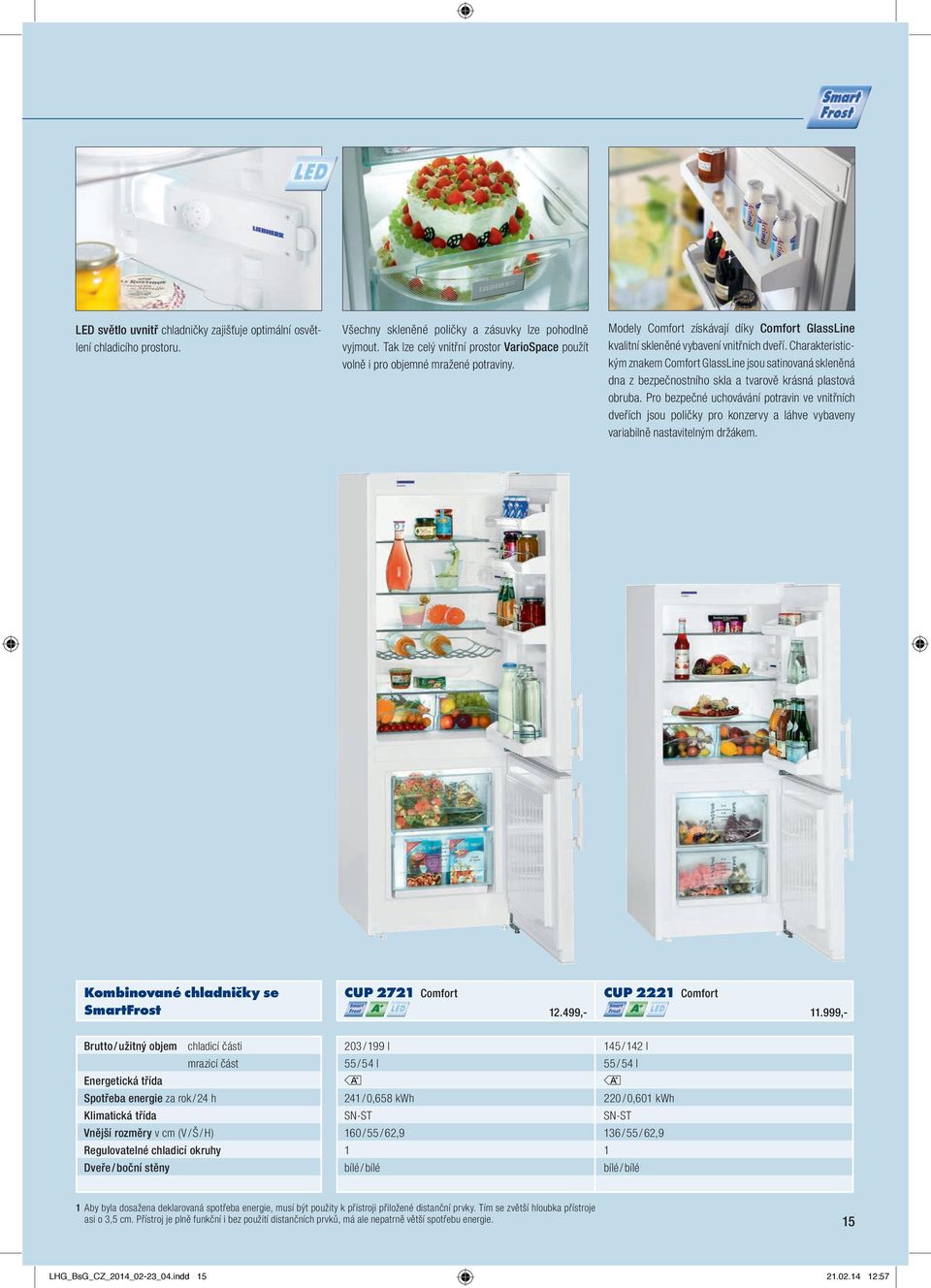 Charakteristickým znakem Comfort GlassLine jsou satinovaná skleněná dna z bezpečnostního skla a tvarově krásná plastová obruba.