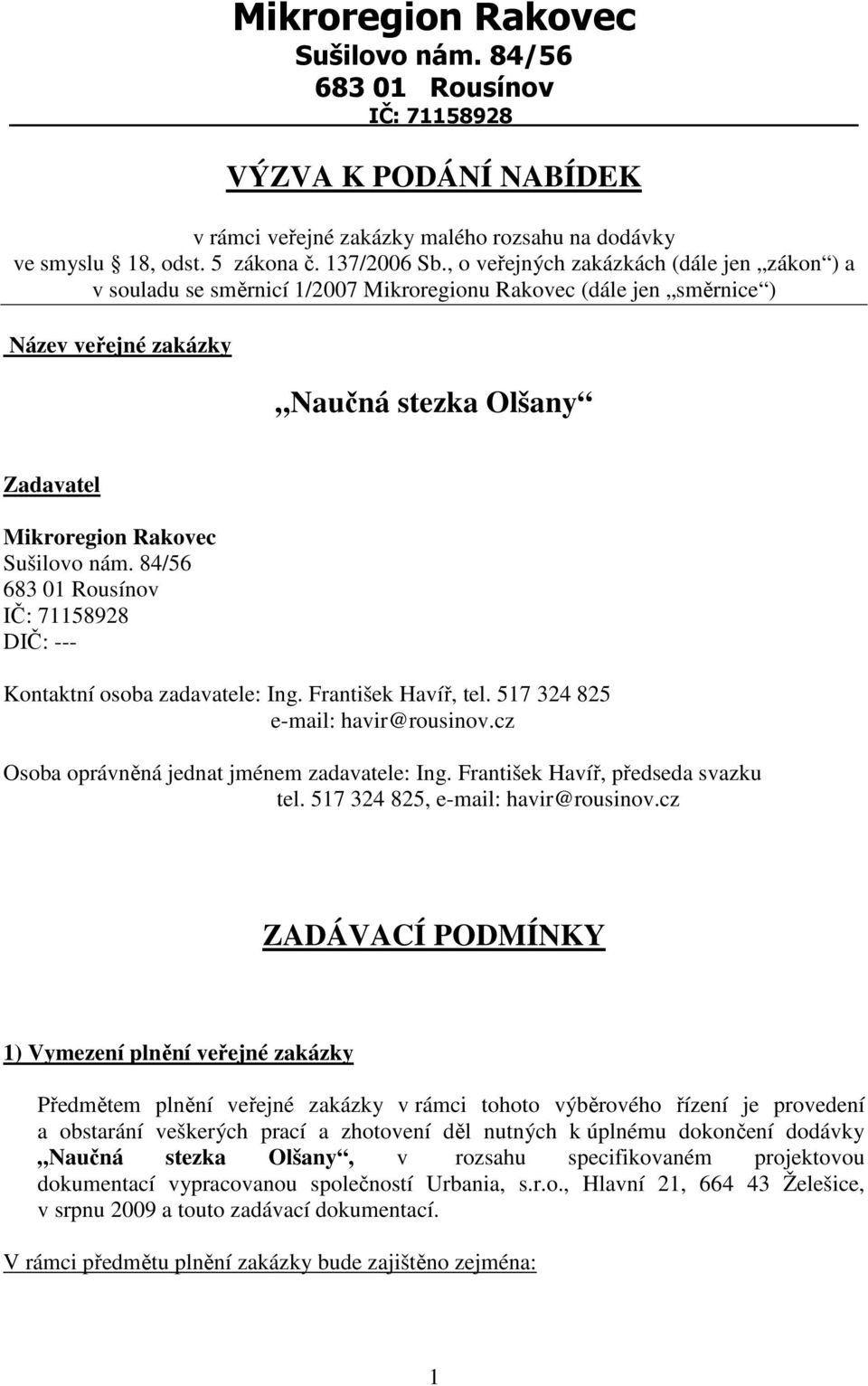 nám. 84/56 683 01 Rousínov IČ: 71158928 DIČ: --- Kontaktní osoba zadavatele: Ing. František Havíř, tel. 517 324 825 e-mail: havir@rousinov.cz Osoba oprávněná jednat jménem zadavatele: Ing.