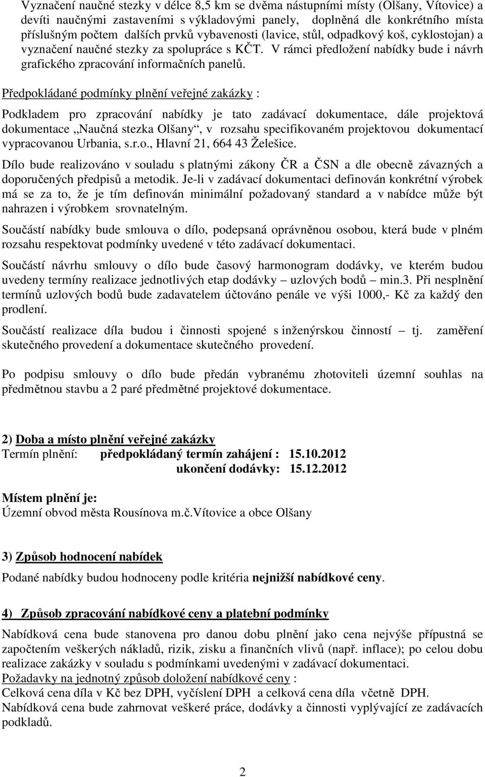 Předpokládané podmínky plnění veřejné zakázky : Podkladem pro zpracování nabídky je tato zadávací dokumentace, dále projektová dokumentace Naučná stezka Olšany, v rozsahu specifikovaném projektovou