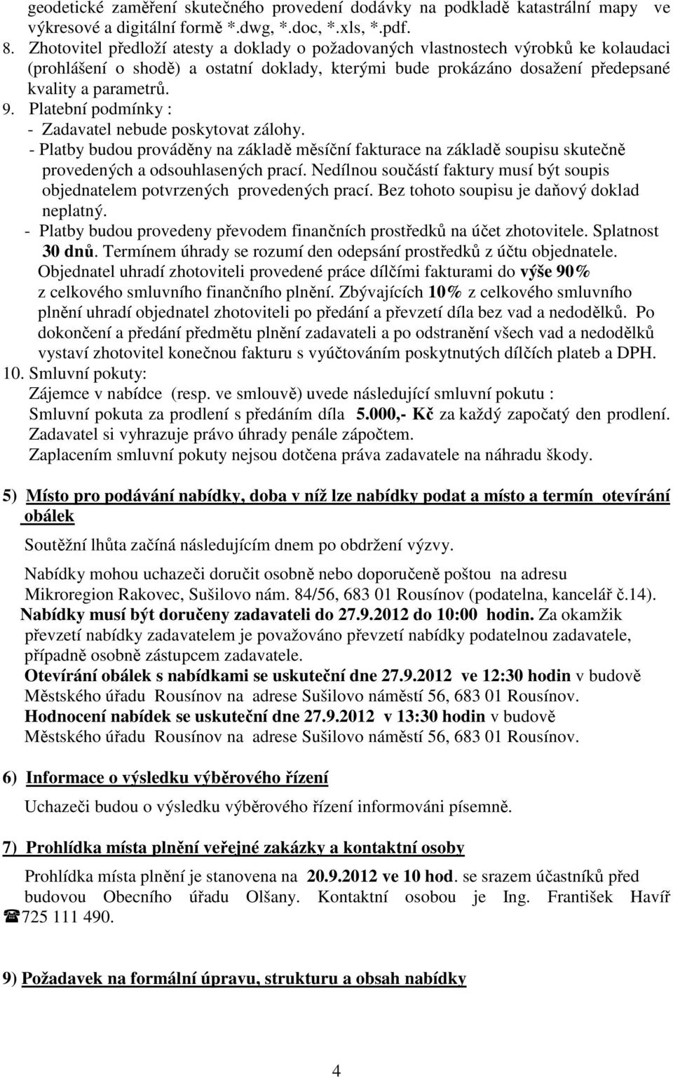 Platební podmínky : - Zadavatel nebude poskytovat zálohy. - Platby budou prováděny na základě měsíční fakturace na základě soupisu skutečně provedených a odsouhlasených prací.