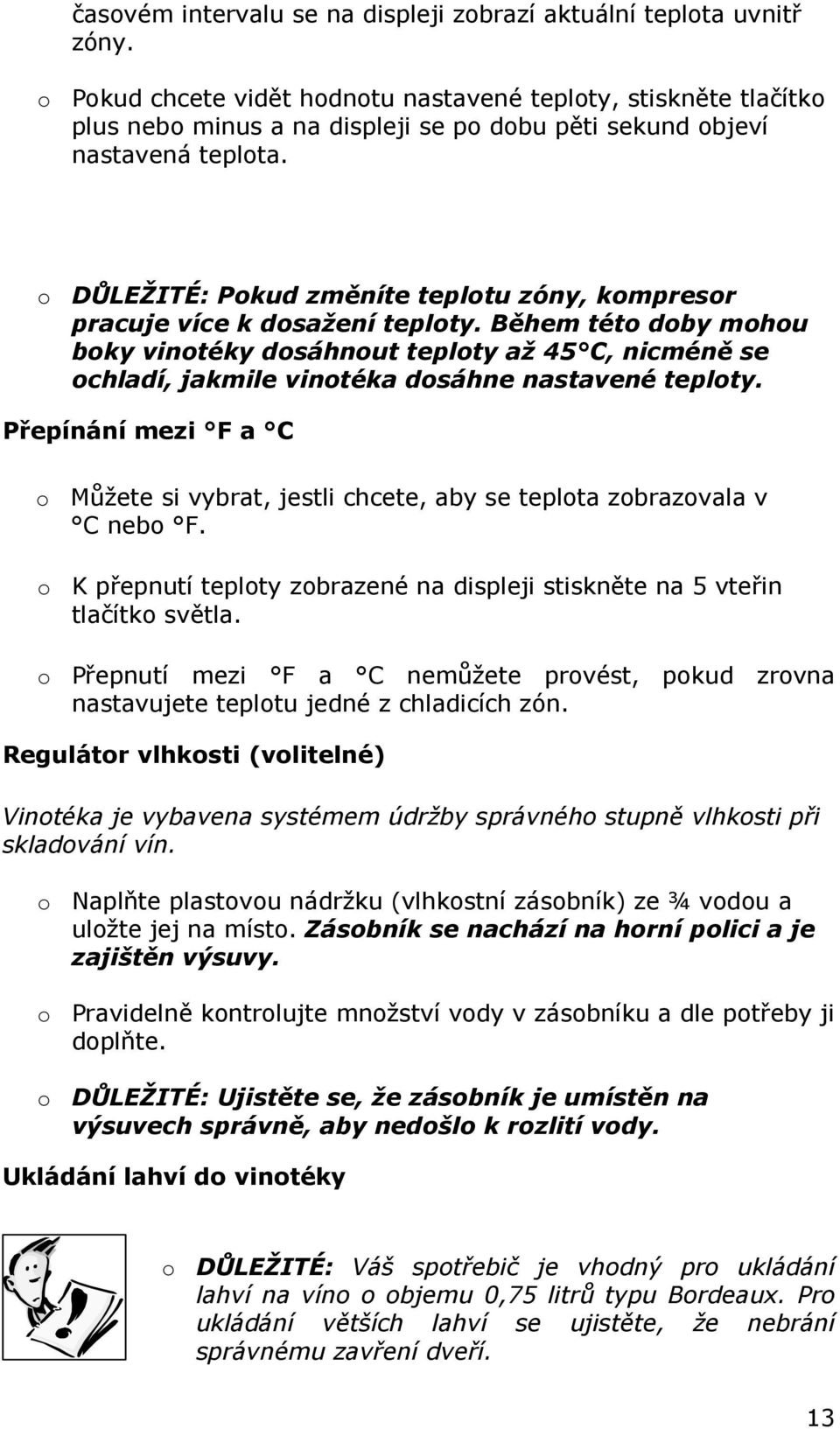 o DŮLEŽITÉ: Pokud změníte teplotu zóny, kompresor pracuje více k dosažení teploty.