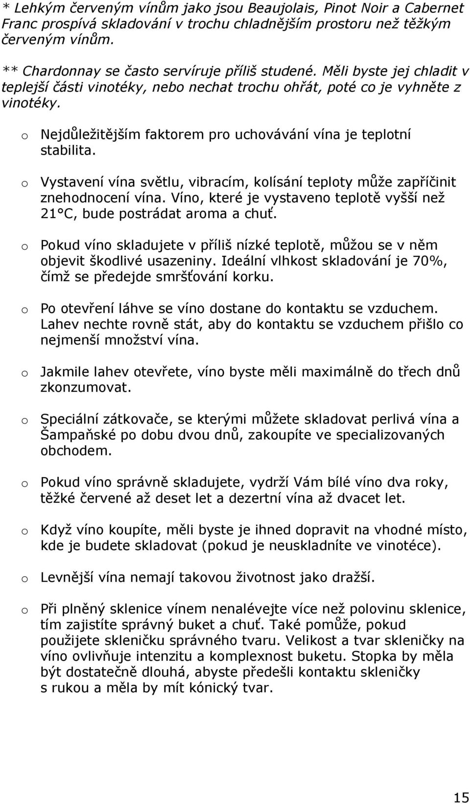 o Vystavení vína světlu, vibracím, kolísání teploty může zapříčinit znehodnocení vína. Víno, které je vystaveno teplotě vyšší než 21 C, bude postrádat aroma a chuť.