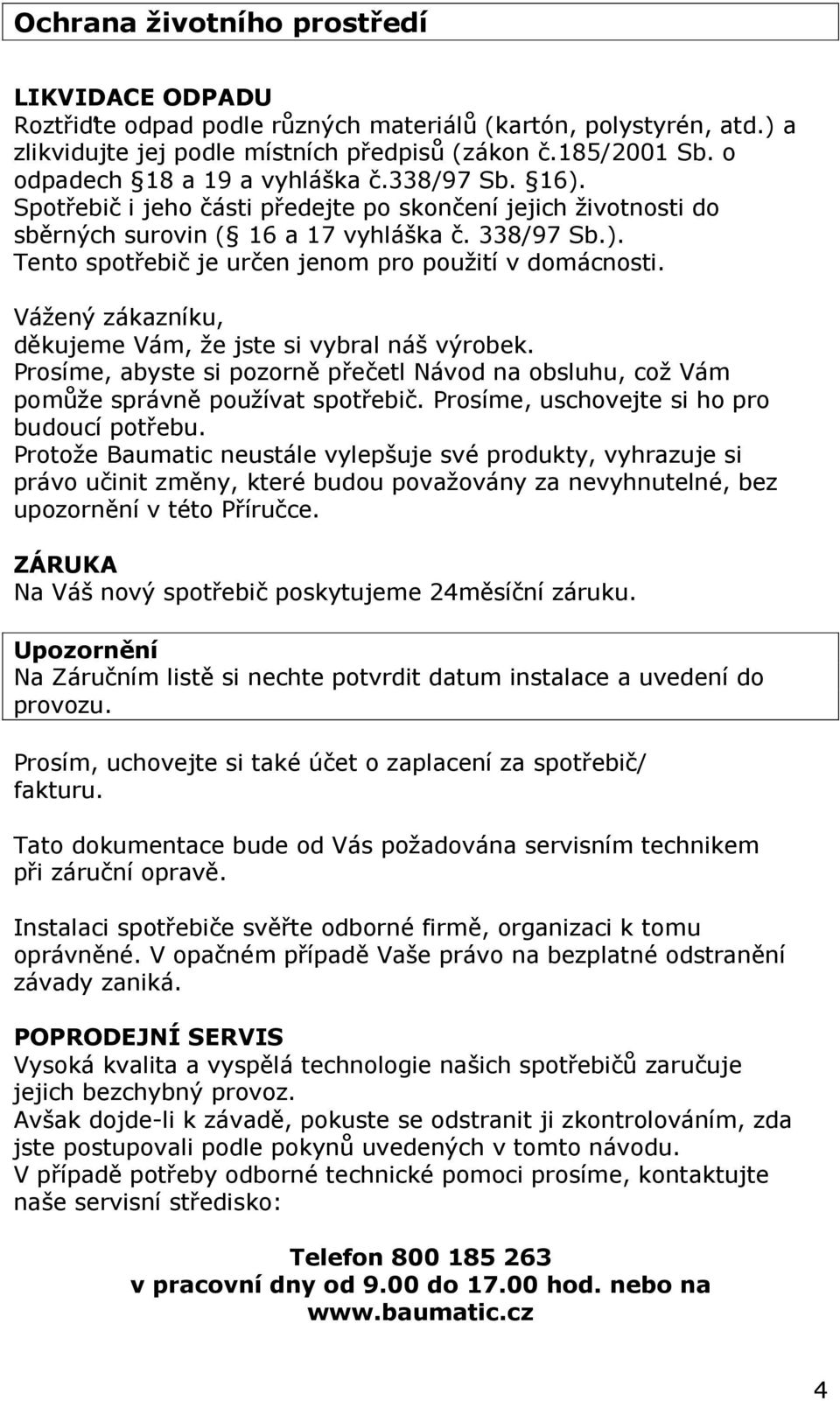 Vážený zákazníku, děkujeme Vám, že jste si vybral náš výrobek. Prosíme, abyste si pozorně přečetl Návod na obsluhu, což Vám pomůže správně používat spotřebič.