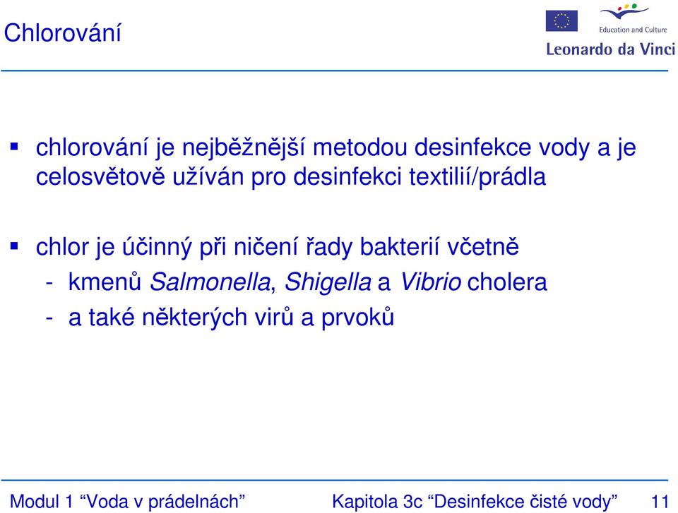 řady bakterií včetně - kmenů Salmonella, Shigella a Vibrio cholera - a také