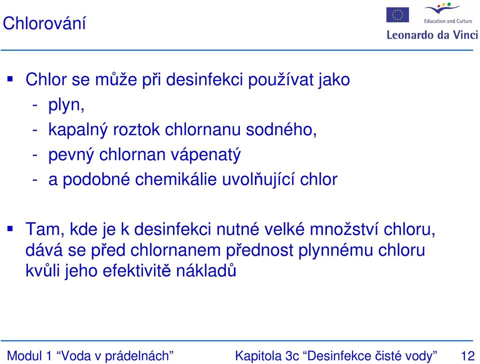 desinfekci nutné velké množství chloru, dává se před chlornanem přednost plynnému chloru