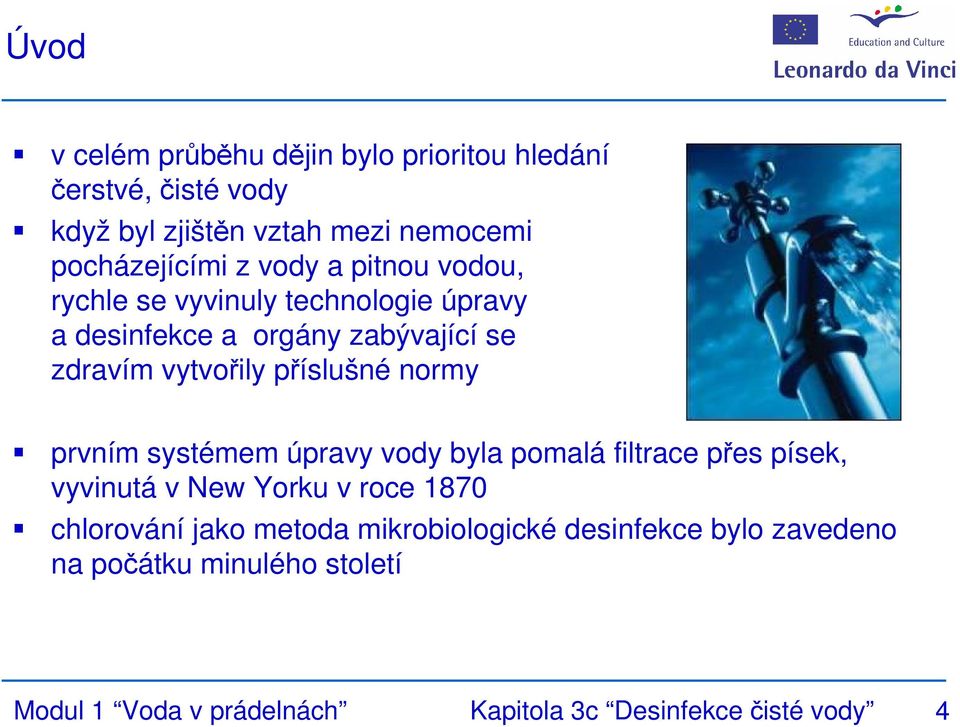 normy prvním systémem úpravy vody byla pomalá filtrace přes písek, vyvinutá v New Yorku v roce 1870 chlorování jako metoda