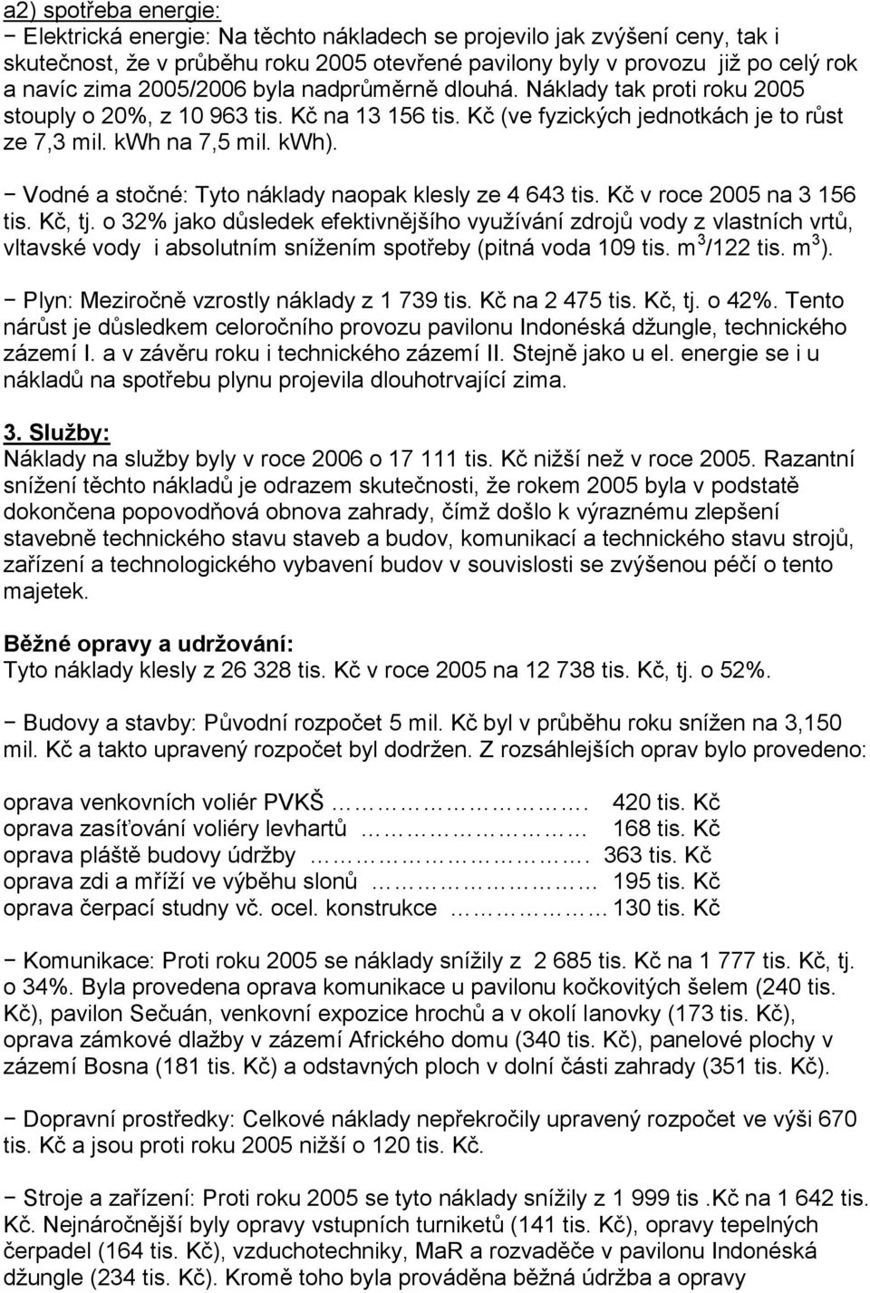 Vodné a stočné: Tyto náklady naopak klesly ze 4 643 tis. Kč v roce 2005 na 3 156 tis. Kč, tj.