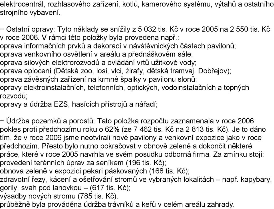 : oprava informačních prvků a dekorací v návštěvnických částech pavilonů; oprava venkovního osvětlení v areálu a přednáškovém sále; oprava silových elektrorozvodů a ovládání vrtů užitkové vody;