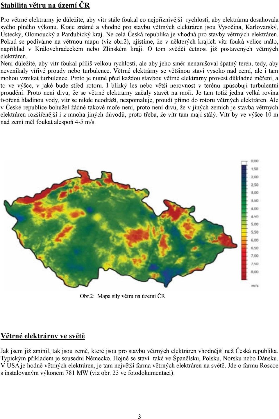 Pokud se podíváme na větrnou mapu (viz obr.2), zjistíme, že v některých krajích vítr fouká velice málo, například v Královehradeckém nebo Zlínském kraji.