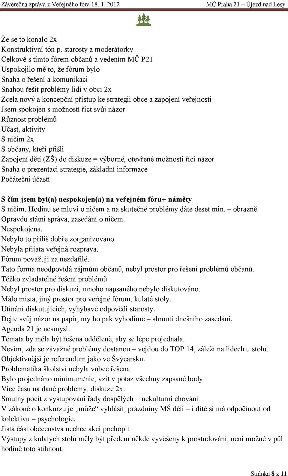 strategii obce a zapojení veřejnosti Jsem spokojen s možností říct svůj názor Různost problémů Účast, aktivity S ničím 2x S občany, kteří přišli Zapojení dětí (ZŠ) do diskuze = výborné, otevřené