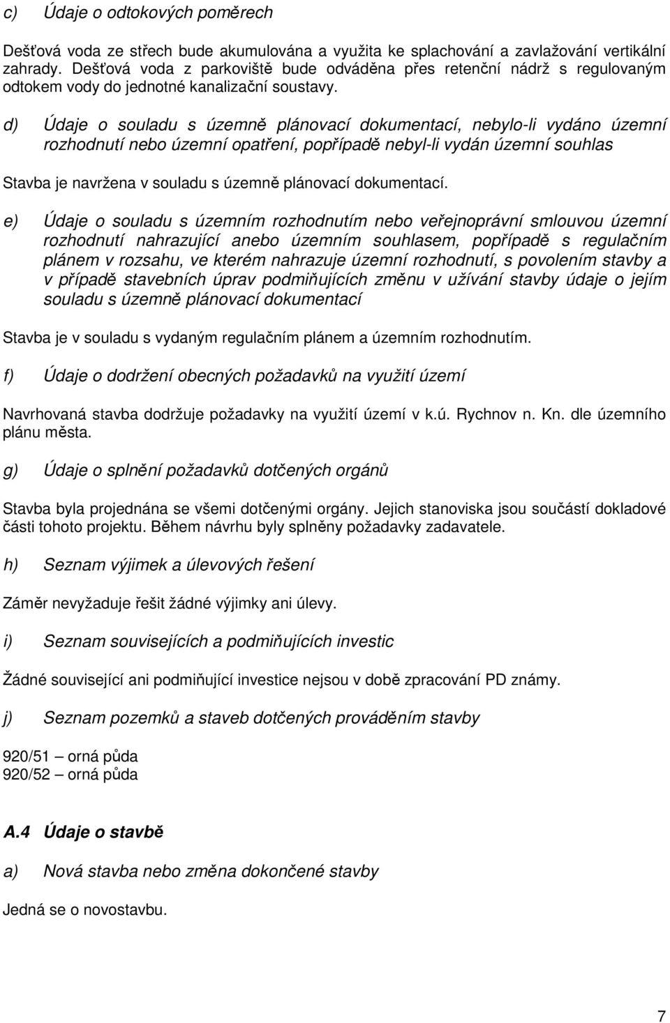 d) Údaje o souladu s územně plánovací dokumentací, nebylo-li vydáno územní rozhodnutí nebo územní opatření, popřípadě nebyl-li vydán územní souhlas Stavba je navržena v souladu s územně plánovací