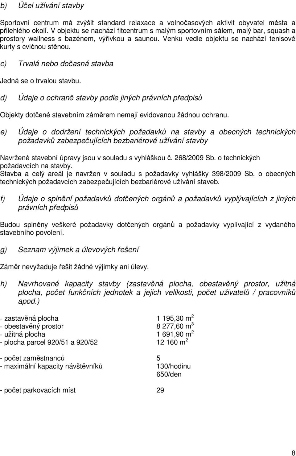 c) Trvalá nebo dočasná stavba Jedná se o trvalou stavbu. d) Údaje o ochraně stavby podle jiných právních předpisů Objekty dotčené stavebním záměrem nemají evidovanou žádnou ochranu.