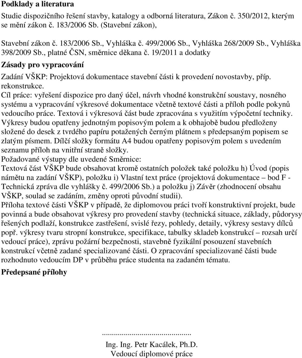 19/2011 a dodatky Zásady pro vypracování Zadání VŠKP: Projektová dokumentace stavební části k provedení novostavby, příp. rekonstrukce.