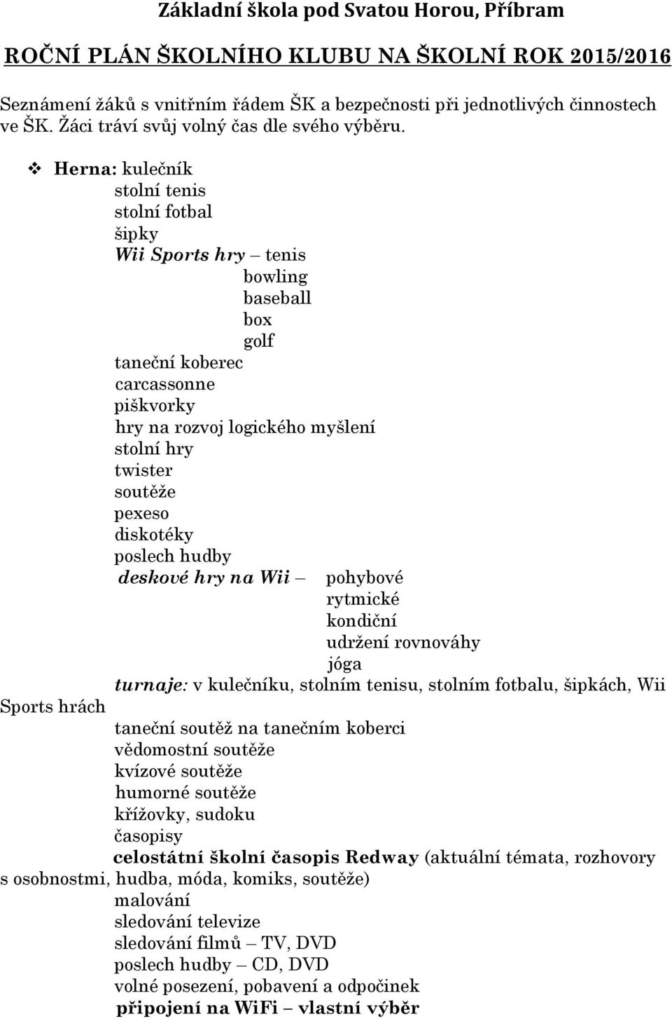 diskotéky poslech hudby deskové hry na Wii pohybové rytmické kondiční udržení rovnováhy jóga turnaje: v kulečníku, stolním tenisu, stolním fotbalu, šipkách, Wii Sports hrách taneční soutěž na