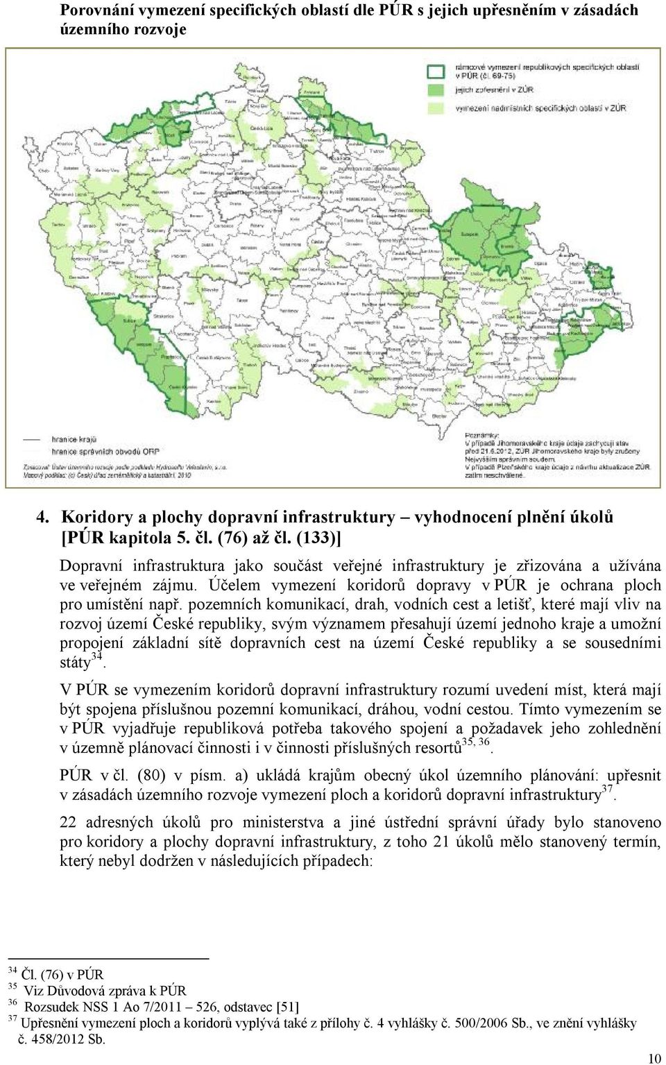 pozemních komunikací, drah, vodních cest a letišť, které mají vliv na rozvoj území České republiky, svým významem přesahují území jednoho kraje a umožní propojení základní sítě dopravních cest na