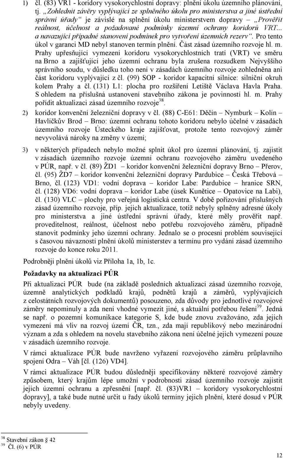 územní ochrany koridorů VRT... a navazující případné stanovení podmínek pro vytvoření územních rezerv. Pro tento úkol v garanci MD nebyl stanoven termín plnění. Část zásad územního rozvoje hl. m.