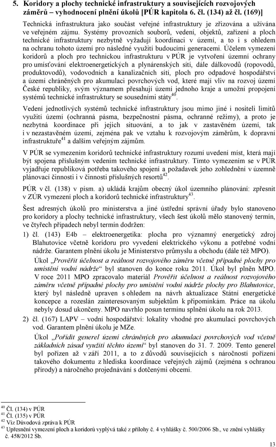 Systémy provozních souborů, vedení, objektů, zařízení a ploch technické infrastruktury nezbytně vyžadují koordinaci v území, a to i s ohledem na ochranu tohoto území pro následné využití budoucími