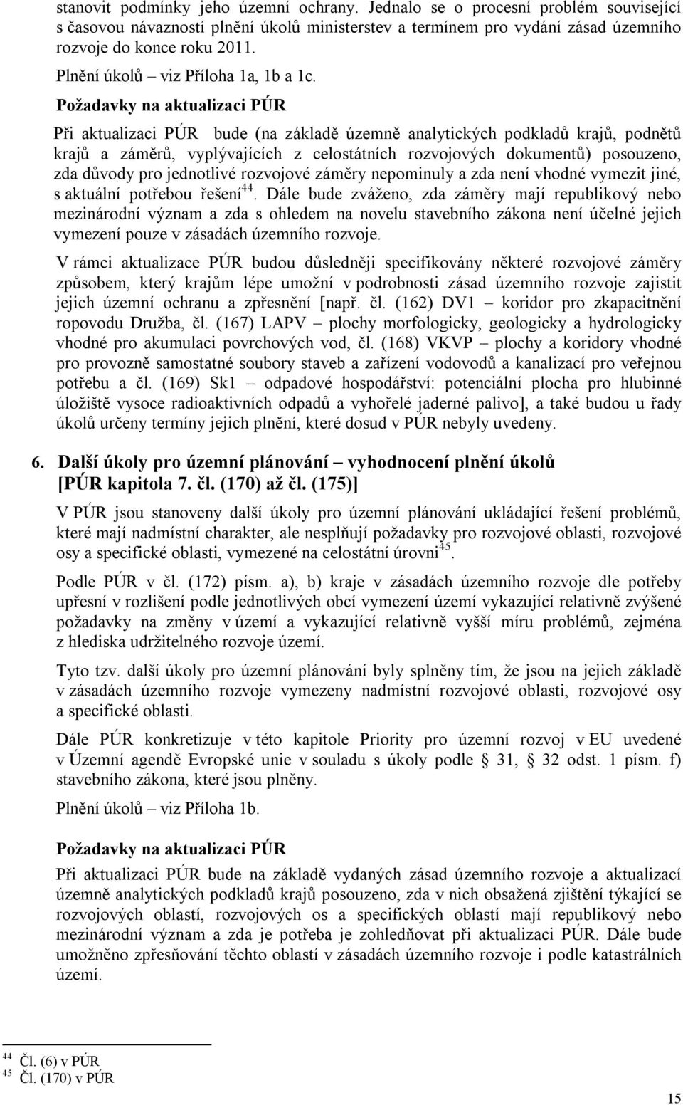 Požadavky na aktualizaci PÚR Při aktualizaci PÚR bude (na základě územně analytických podkladů krajů, podnětů krajů a záměrů, vyplývajících z celostátních rozvojových dokumentů) posouzeno, zda důvody