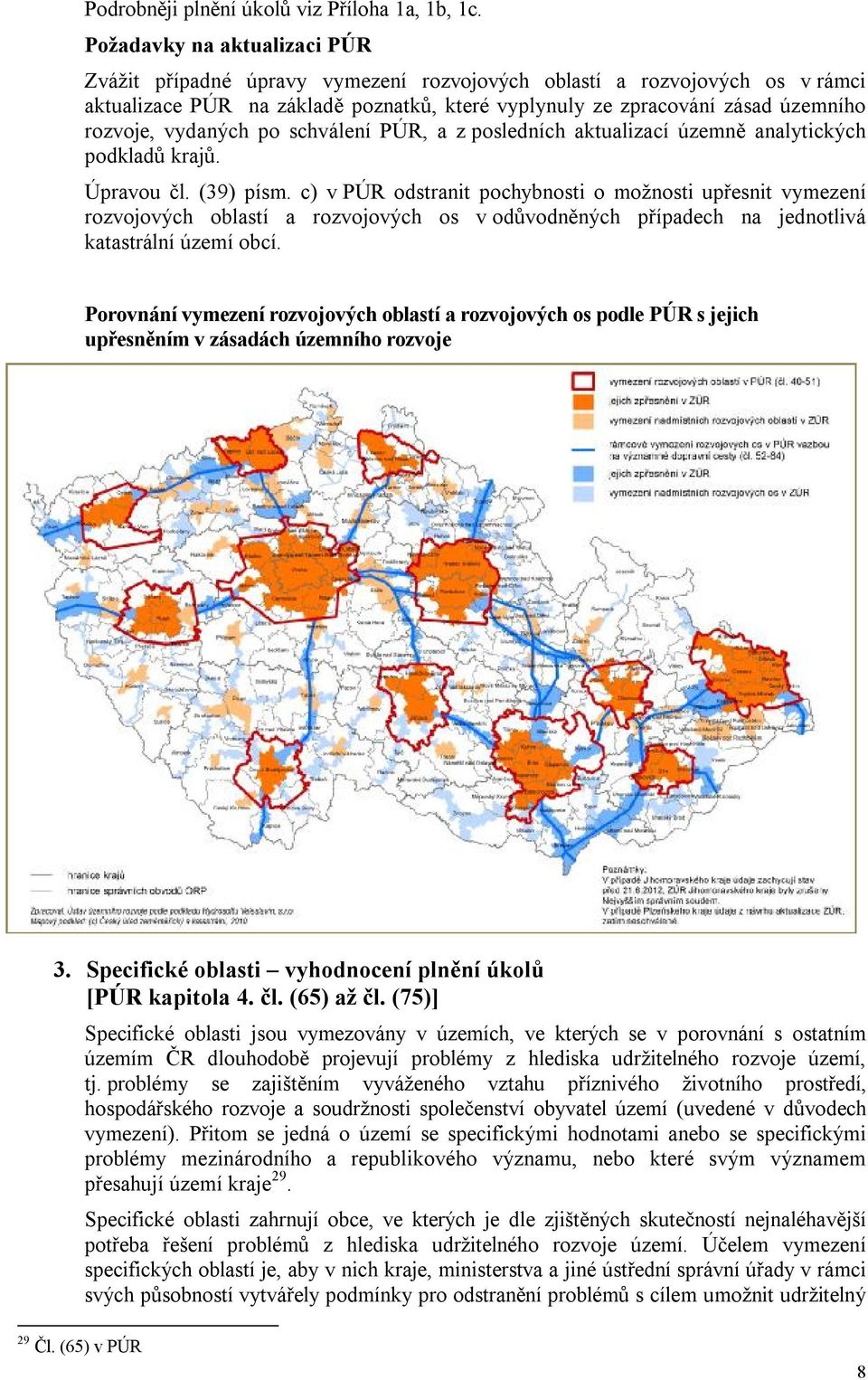 vydaných po schválení PÚR, a z posledních aktualizací územně analytických podkladů krajů. Úpravou čl. (39) písm.