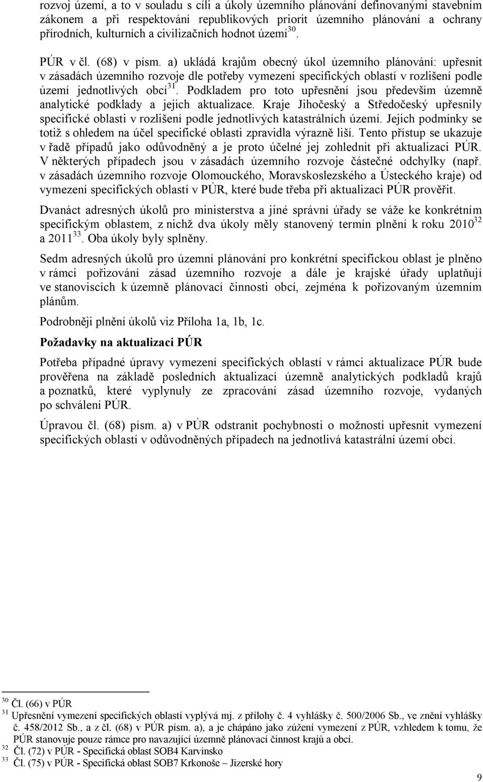 a) ukládá krajům obecný úkol územního plánování: upřesnit v zásadách územního rozvoje dle potřeby vymezení specifických oblastí v rozlišení podle území jednotlivých obcí 31.