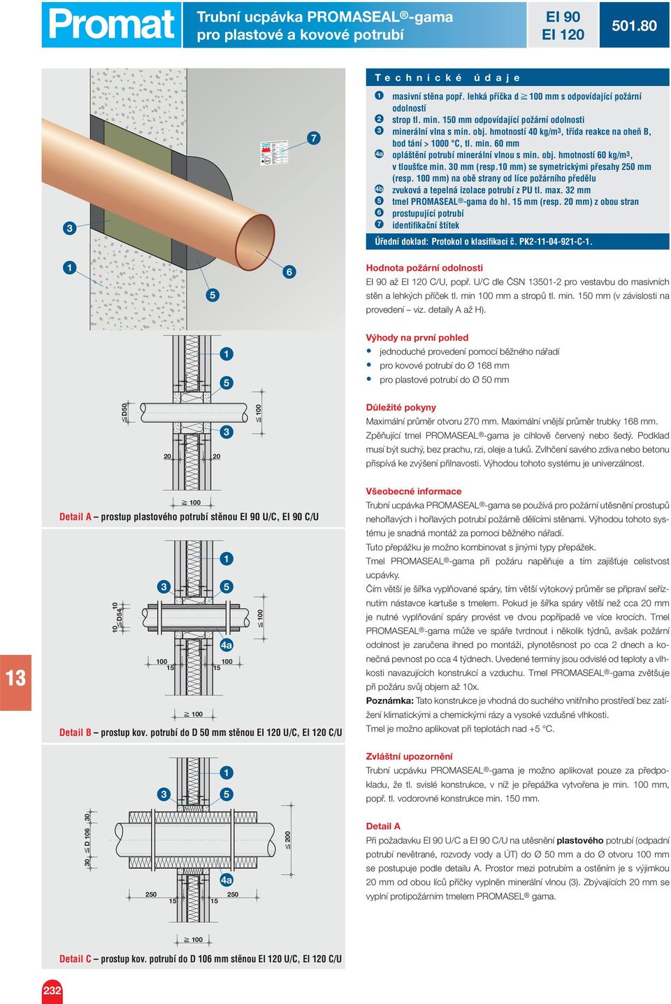 0 mm (resp.0 mm) se symetrickými přesahy 0 mm (resp. 00 mm) na obě strany od líce požárního předělu b zvuková a tepelná izolace potrubí z PU tl. max. mm tmel PROMASEAL -gama do hl. mm (resp. 0 mm) z obou stran prostupující potrubí identifi kační štítek Úřední doklad: Protokol o klasifi kaci č.