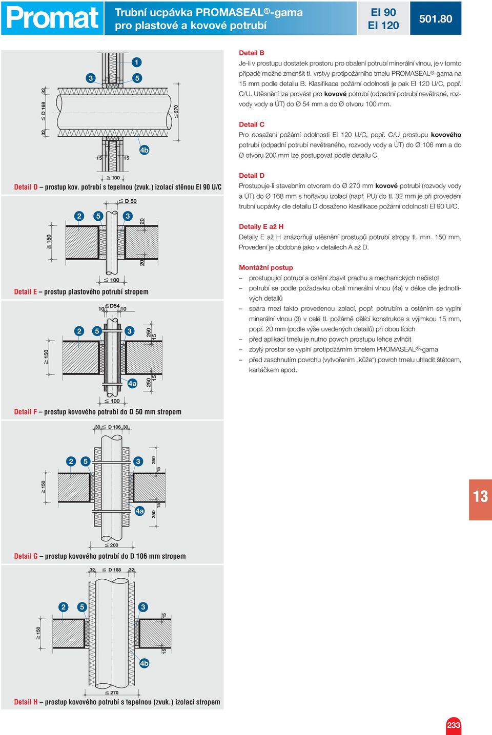 Utěsnění lze provést pro kovové potrubí (odpadní potrubí nevětrané, rozvody vody a ÚT) do Ø mm a do Ø otvoru 00 mm. Detail C Pro dosažení požární odolnosti EI 0 U/C, popř.