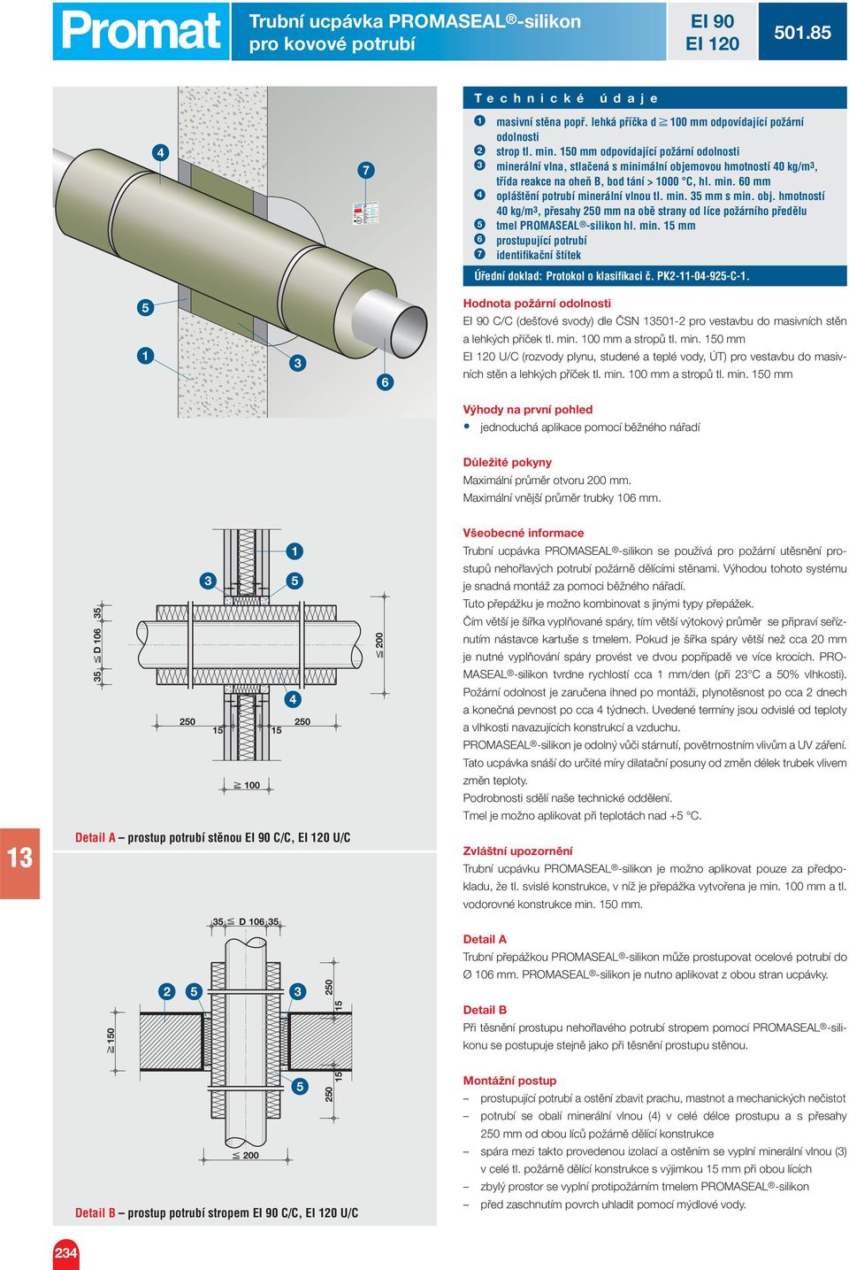 obj. hmotností 0 kg/m, přesahy 0 mm na obě strany od líce požárního předělu tmel PROMASEAL -silikon hl. min. mm prostupující potrubí identifi kační štítek Úřední doklad: Protokol o klasifi kaci č.