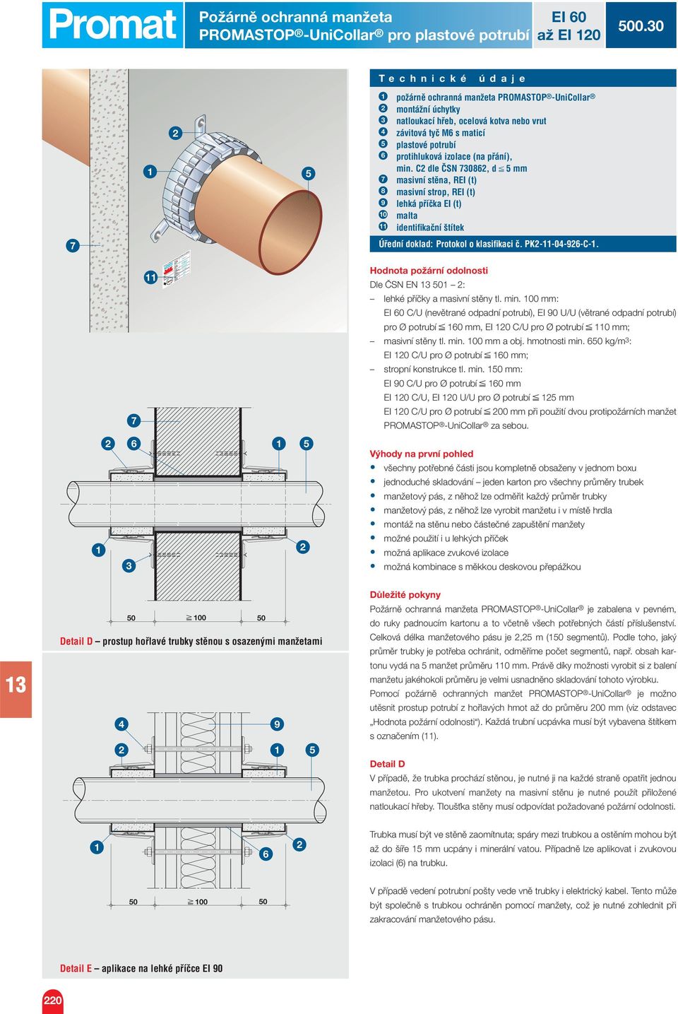 C dle ČSN 08, d mm masivní stěna, REI (t) 8 masivní strop, REI (t) 9 lehká příčka EI (t) 0 malta identifi kační štítek Úřední doklad: Protokol o klasifi kaci č. PK--0-9-C-.