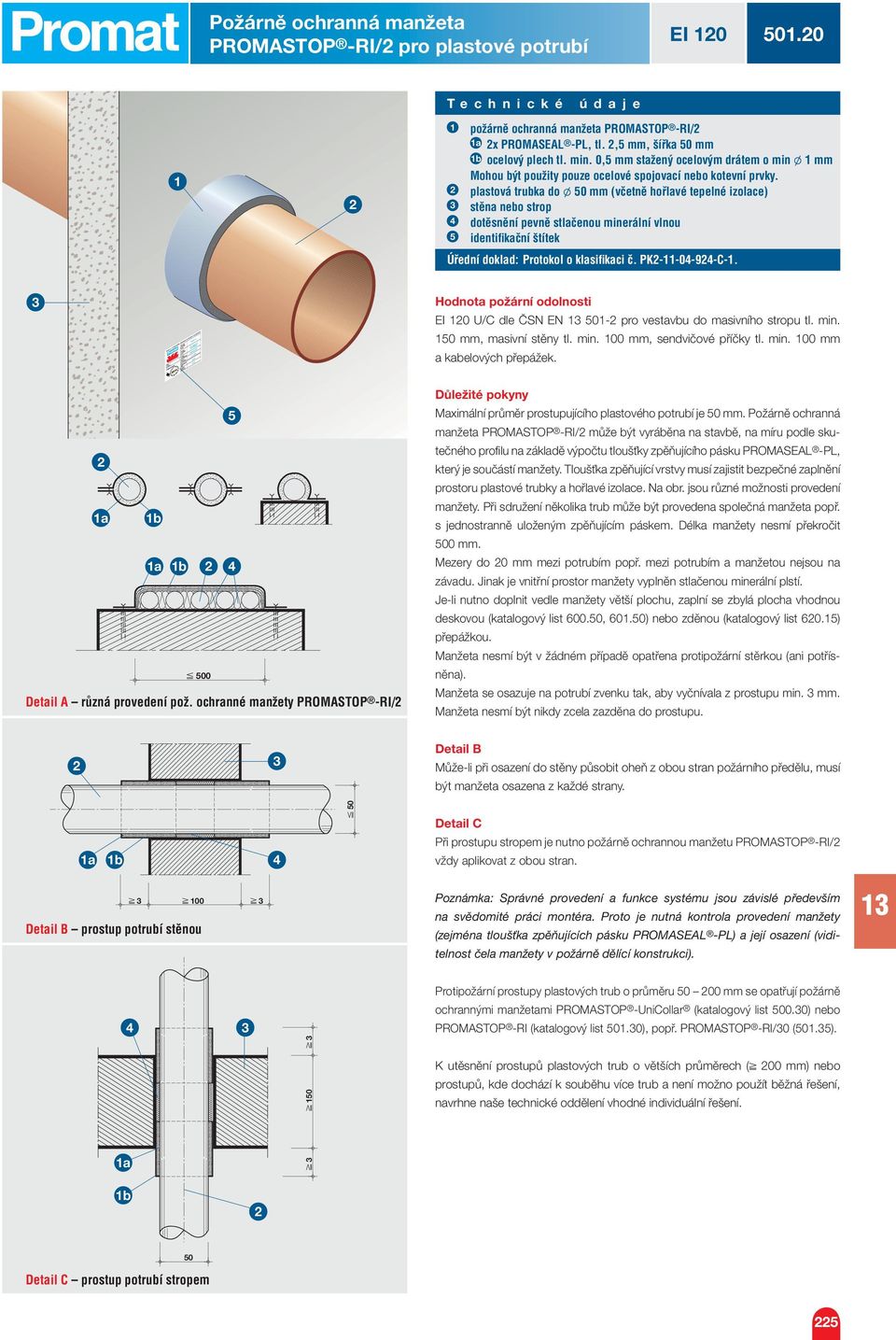 plastová trubka do l 0 mm (včetně hořlavé tepelné izolace) stěna nebo strop dotěsnění pevně stlačenou minerální vlnou identifi kační štítek Úřední doklad: Protokol o klasifi kaci č. PK--0-9-C-.