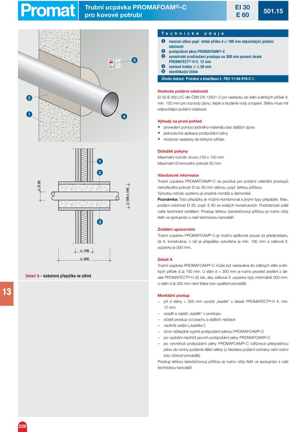 mm ocelová trubka l 0 mm identifi kační štítek Úřední doklad: Protokol o klasifi kaci č. PK--0-99-C-. EI 0 (E 0) U/C dle ČSN EN 0- pro vestavbu do stěn a lehkých příček tl. min.