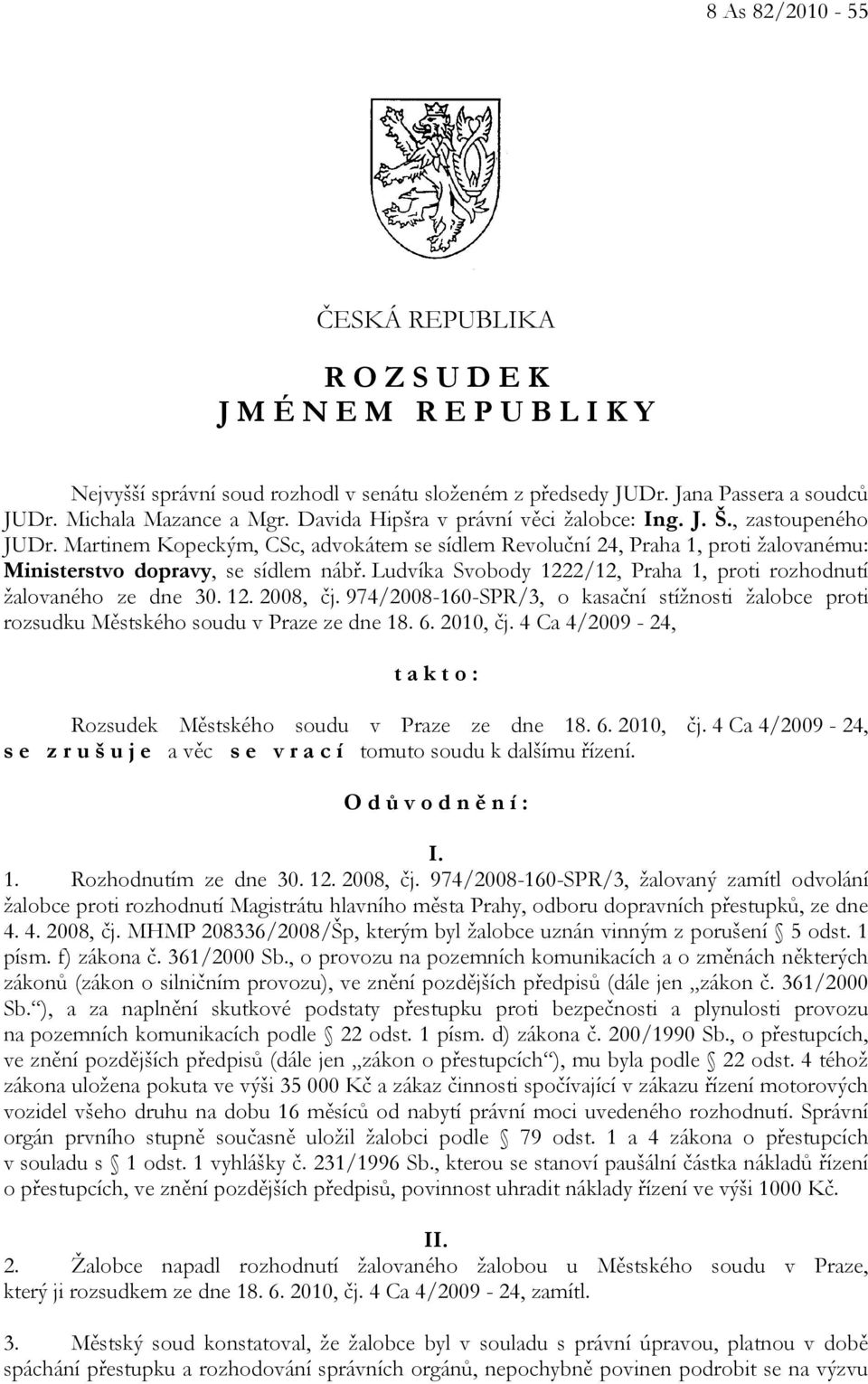 Ludvíka Svobody 1222/12, Praha 1, proti rozhodnutí žalovaného ze dne 30. 12. 2008, čj. 974/2008-160-SPR/3, o kasační stížnosti žalobce proti rozsudku Městského soudu v Praze ze dne 18. 6. 2010, čj.