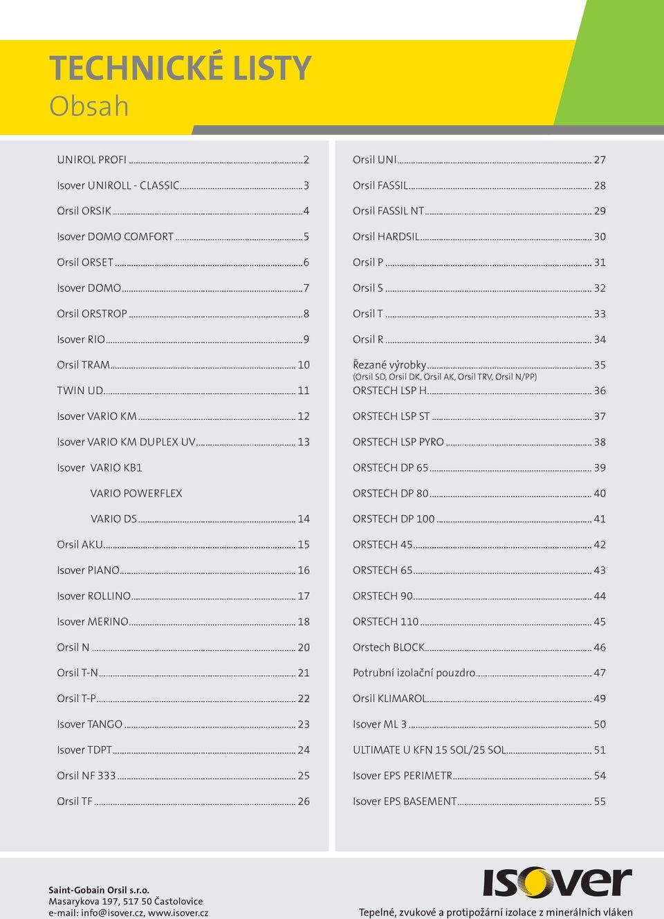 .. 20 Orsil T-N... 21 Orsil T-P... 22 Isover TANGO... 23 Isover TDPT... 24 Orsil NF 333... 25 Orsil TF... 26 Orsil UNI... 27 Orsil FASSIL... 28 Orsil FASSIL NT... 29 Orsil HARDSIL... 30 Orsil P.