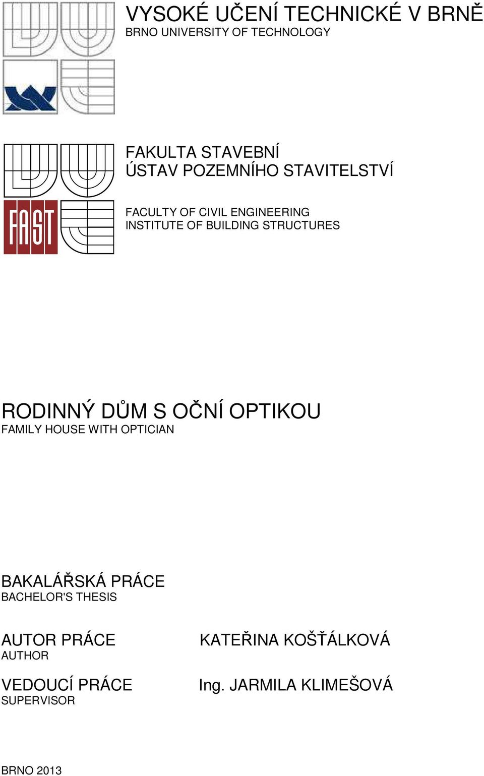 RODINNÝ DŮM S OČNÍ OPTIKOU FAMILY HOUSE WITH OPTICIAN BAKALÁŘSKÁ PRÁCE BACHELOR'S THESIS