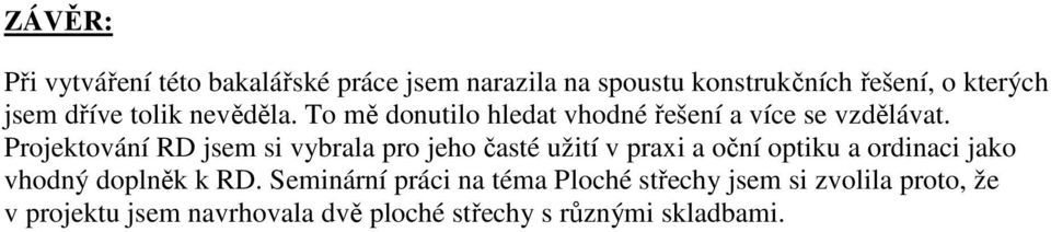 Projektování RD jsem si vybrala pro jeho časté užití v praxi a oční optiku a ordinaci jako vhodný doplněk