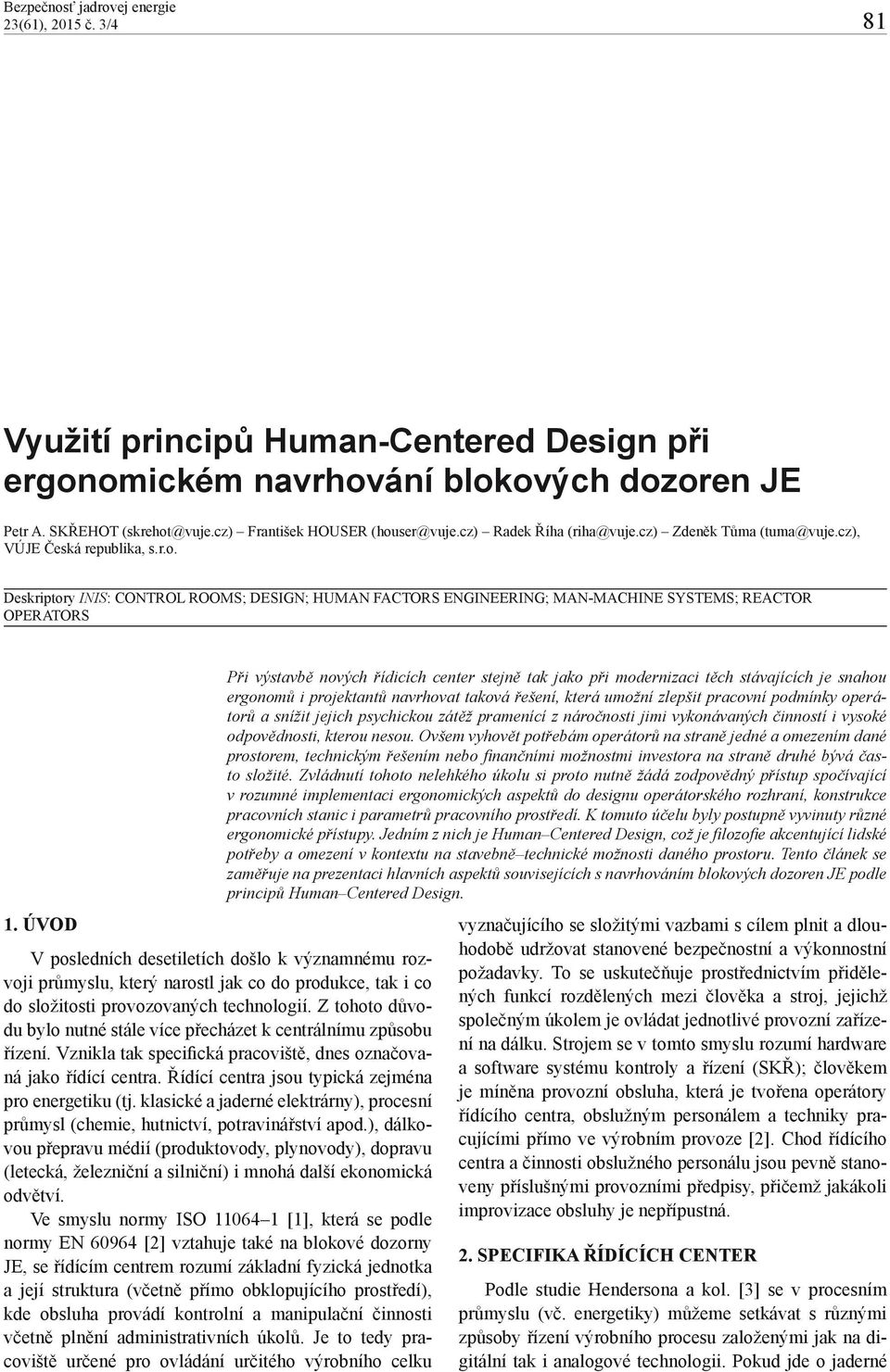 ÚVOD V posledních desetiletích došlo k významnému rozvoji průmyslu, který narostl jak co do produkce, tak i co do složitosti provozovaných technologií.