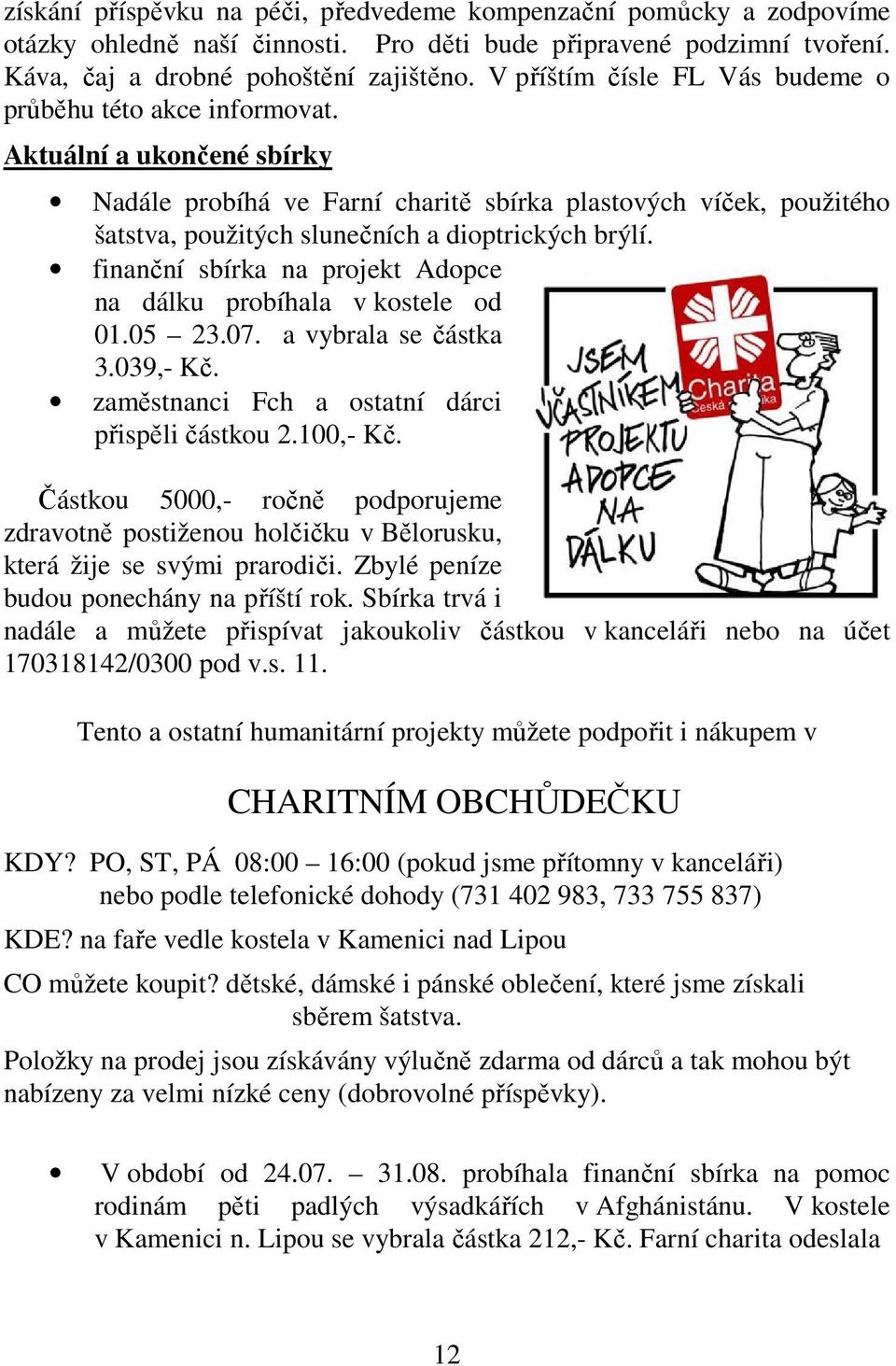 Aktuální a ukončené sbírky Nadále probíhá ve Farní charitě sbírka plastových víček, použitého šatstva, použitých slunečních a dioptrických brýlí.