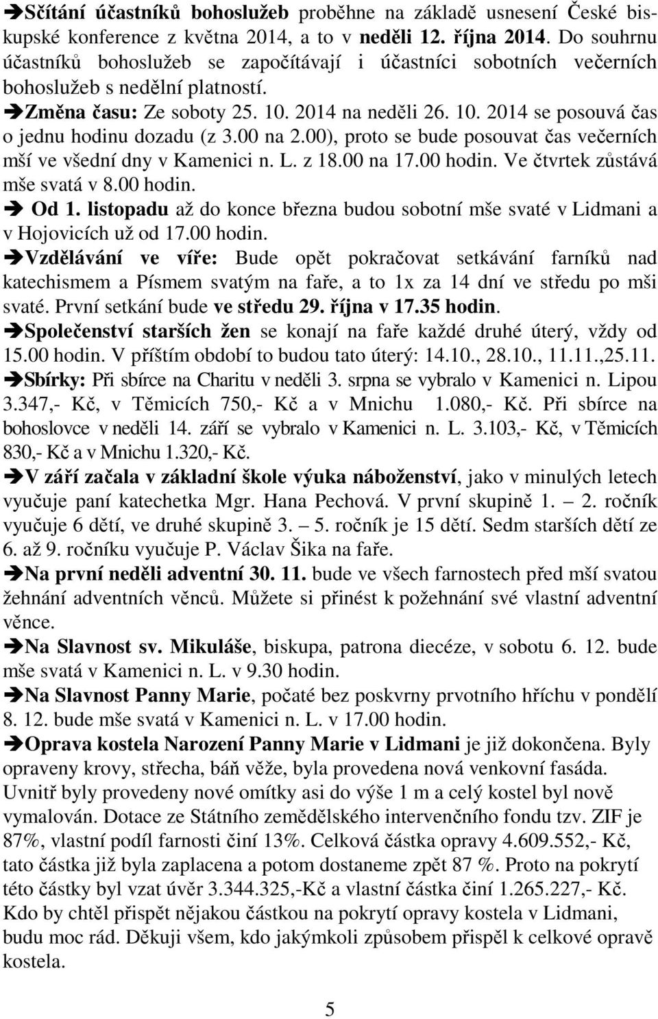 00 na 2.00), proto se bude posouvat čas večerních mší ve všední dny v Kamenici n. L. z 18.00 na 17.00 hodin. Ve čtvrtek zůstává mše svatá v 8.00 hodin. Od 1.