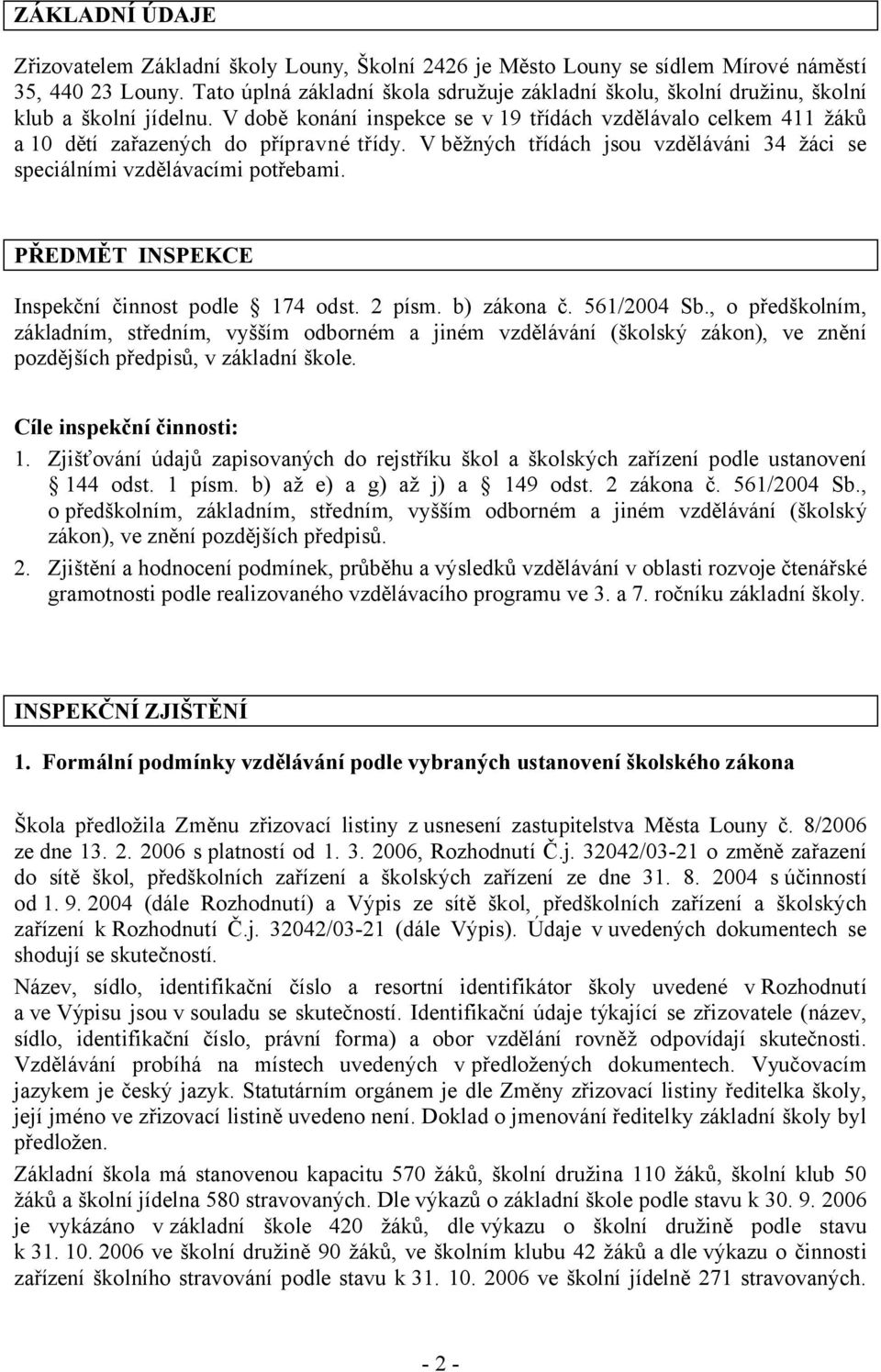 V době konání inspekce se v 19 třídách vzdělávalo celkem 411 žáků a 10 dětí zařazených do přípravné třídy. V běžných třídách jsou vzděláváni 34 žáci se speciálními vzdělávacími potřebami.