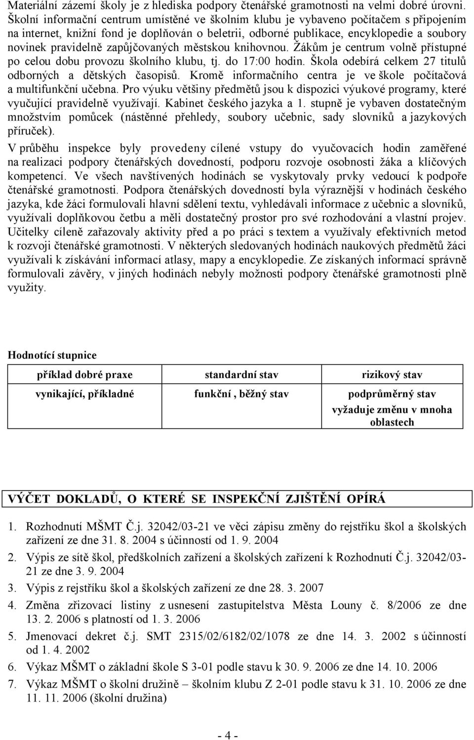 zapůjčovaných městskou knihovnou. Žákům je centrum volně přístupné po celou dobu provozu školního klubu, tj. do 17:00 hodin. Škola odebírá celkem 27 titulů odborných a dětských časopisů.