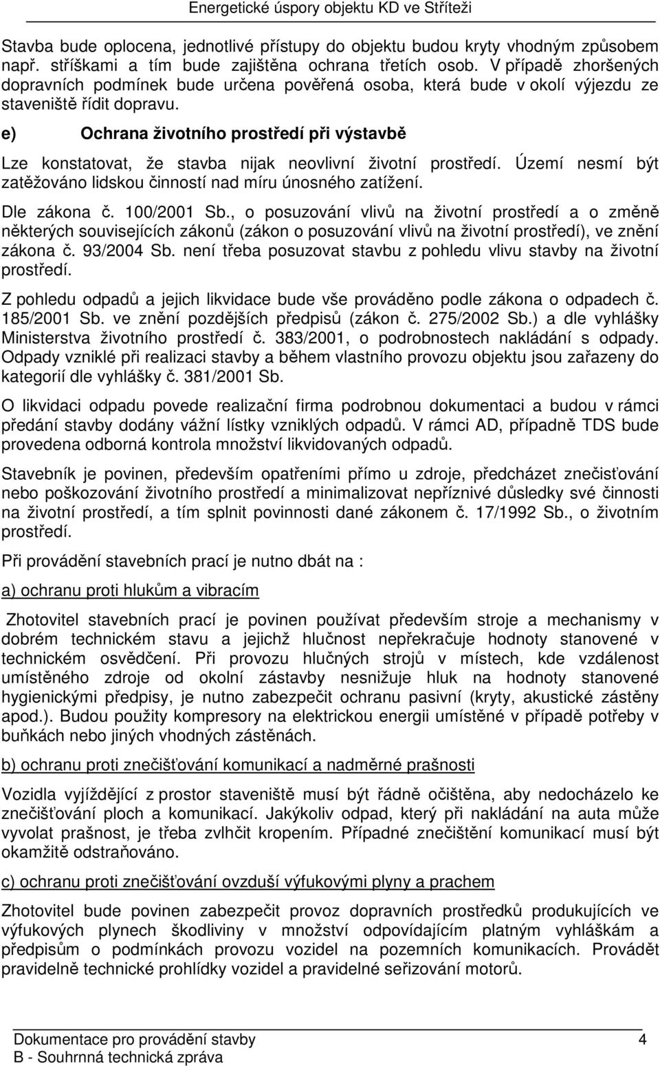 e) Ochrana životního prostředí při výstavbě Lze konstatovat, že stavba nijak neovlivní životní prostředí. Území nesmí být zatěžováno lidskou činností nad míru únosného zatížení. Dle zákona č.