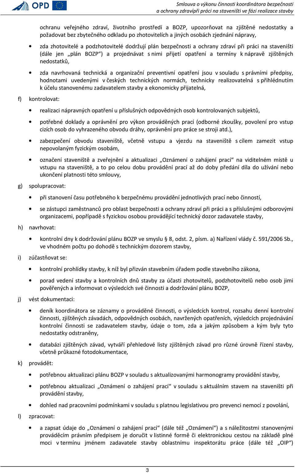 technická a organizační preventivní opatření jsou v souladu s právními předpisy, hodnotami uvedenými v českých technických normách, technicky realizovatelná s přihlédnutím k účelu stanovenému